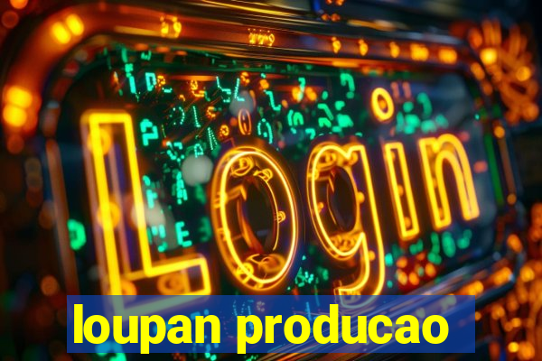 loupan producao